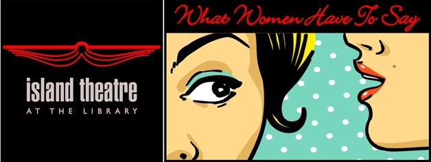 Island Theatre presents 'What Women Have to Say'
