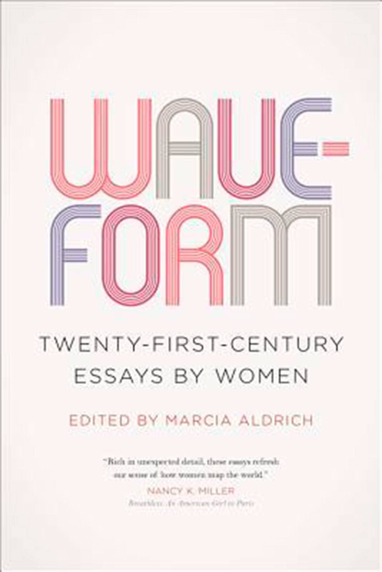 Image courtesy of Eagle Harbor Book Company | A special author event highlighting a recent collection of essays by women, “Waveform: Twenty-first-Century Essays by Women,” will be held at Eagle Harbor Book Company at 3 p.m. Sunday, Feb. 26. Editor Marcia Aldrich will talk with one of her contributors, writer and teacher Brenda Miller.