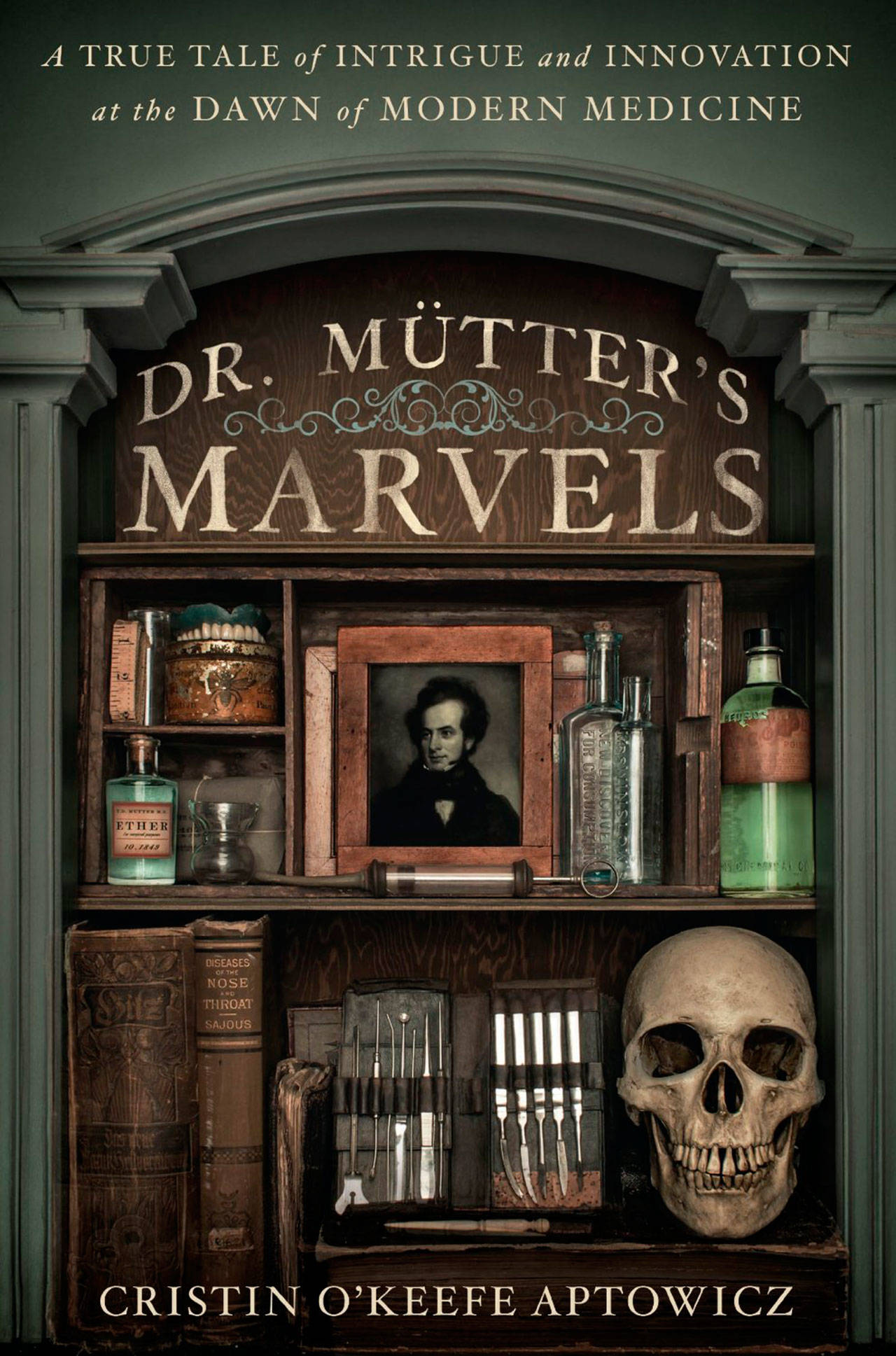 Image courtesy of Avery Publishing | “Dr. Mütter’s Marvels: A True Tale of Intrigue and Innovation at the Dawn of Modern Medicine” by Cristin O’Keefe Aptowicz.