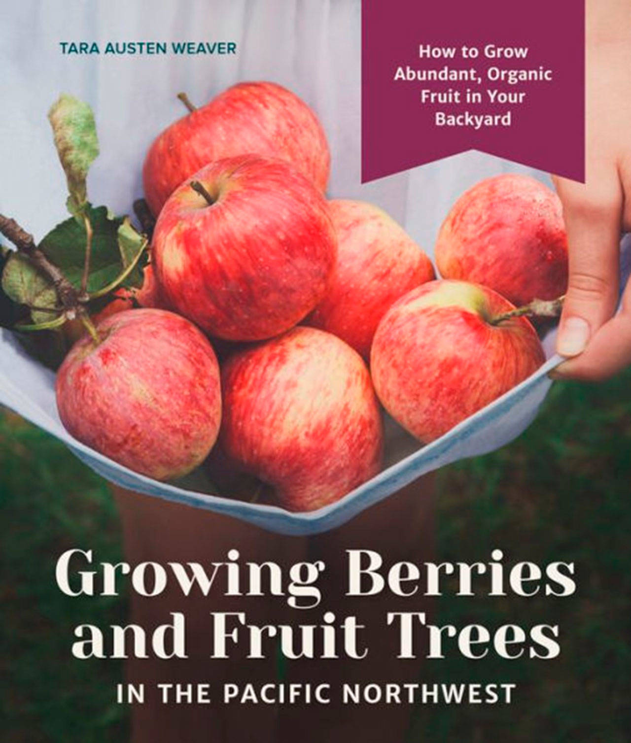 Image courtesy of Eagle Harbor Book Company | Join master gardener and cookbook author Tara Austen Weaver at Eagle Harbor Book Company at 7 p.m. Thursday, April 11 as she offers tips and tricks from her new book “Growing Berries and Fruit Trees in the Pacific Northwest: How to Grow Abundant, Organic Fruit in Your Backyard.”