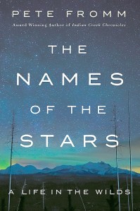 Montana-based author Pete Fromm will visit Eagle Harbor Book Company to talk about his new memoir “The Names of the Stars: A Life in the Wilds